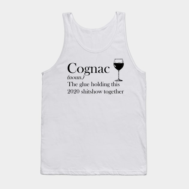 Cognac (noun.) The glue holding this 2020 shitshow together T-shirt Tank Top by kimmygoderteart